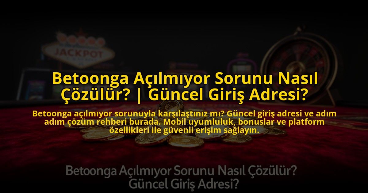 Betoonga-Acilmiyor-Sorunu-Nasil-Cozulur-Guncel-Giris-Adresi-overlay-1769822465.jpg